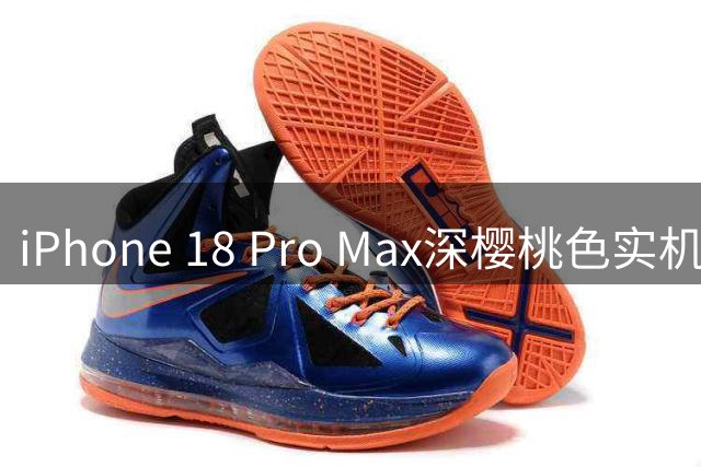 iPhone 18 Pro Max深樱桃色实机视频流出 色彩随光线变化