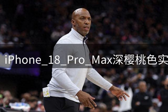 iPhone 18 Pro Max深樱桃色实机视频流出 色彩随光线变化